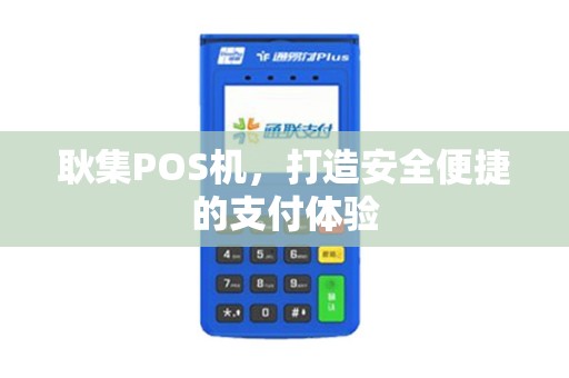 耿集POS机，打造安全便捷的支付体验