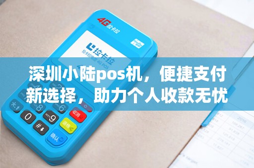 深圳小陆pos机，便捷支付新选择，助力个人收款无忧