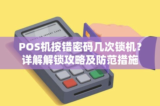 POS机按错密码几次锁机？详解解锁攻略及防范措施