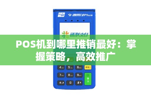 POS机到哪里推销最好：掌握策略，高效推广