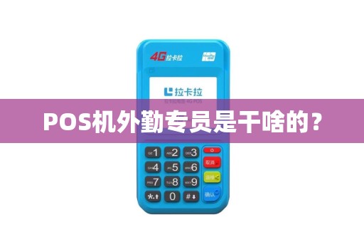 POS机外勤专员是干啥的？