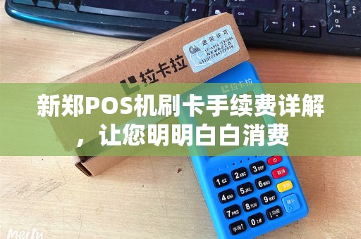 新郑POS机刷卡手续费详解，让您明明白白消费