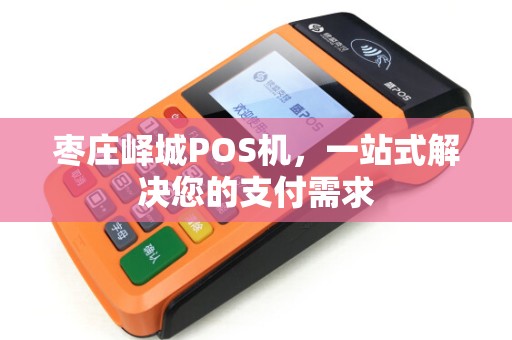 枣庄峄城POS机，一站式解决您的支付需求