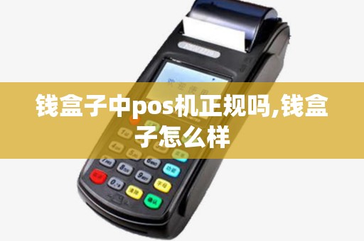 钱盒子中pos机正规吗,钱盒子怎么样