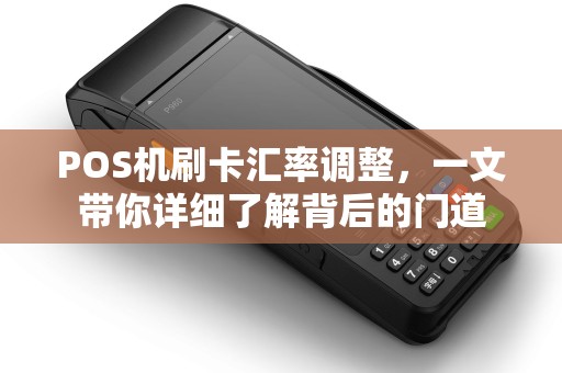POS机刷卡汇率调整，一文带你详细了解背后的门道