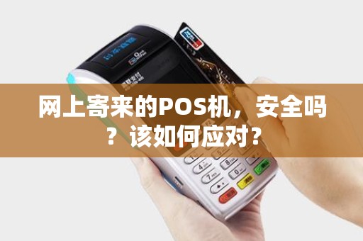 网上寄来的POS机，安全吗？该如何应对？