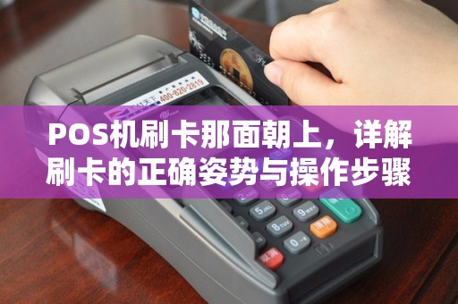 POS机刷卡那面朝上，详解刷卡的正确姿势与操作步骤