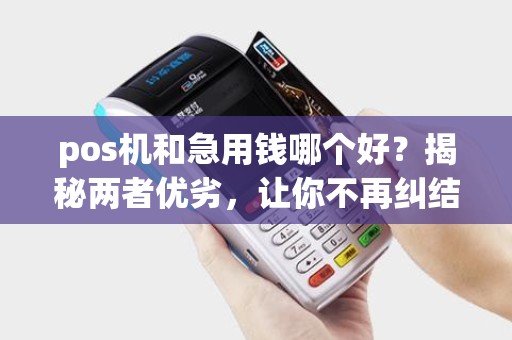 pos机和急用钱哪个好？揭秘两者优劣，让你不再纠结