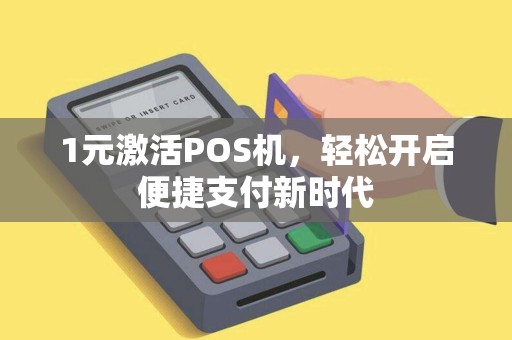 1元激活POS机，轻松开启便捷支付新时代