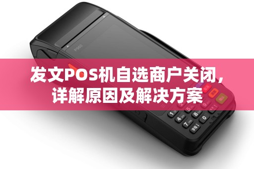 发文POS机自选商户关闭，详解原因及解决方案