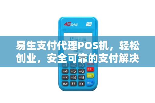 易生支付代理POS机，轻松创业，安全可靠的支付解决方案