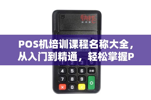 POS机培训课程名称大全，从入门到精通，轻松掌握POS机操作
