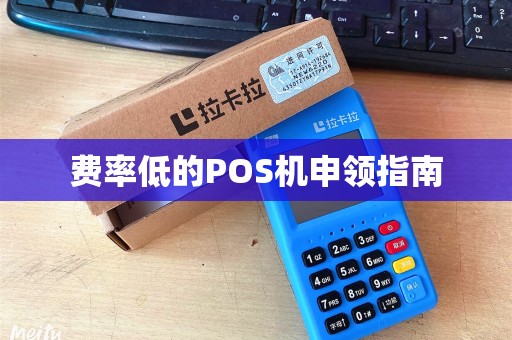 费率低的POS机申领指南