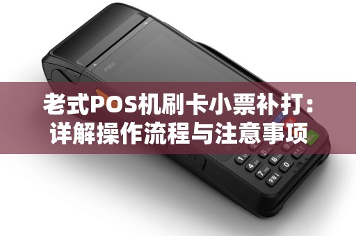 老式POS机刷卡小票补打：详解操作流程与注意事项