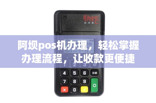 阿坝pos机办理，轻松掌握办理流程，让收款更便捷