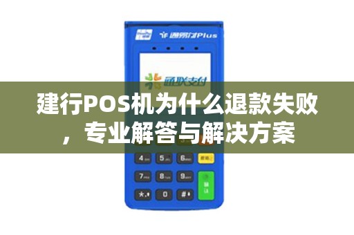 建行POS机为什么退款失败，专业解答与解决方案