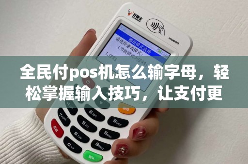 全民付pos机怎么输字母，轻松掌握输入技巧，让支付更便捷