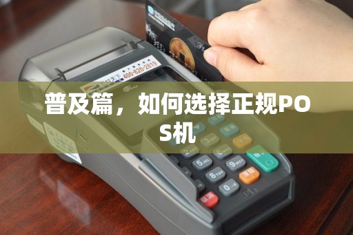 普及篇，如何选择正规POS机