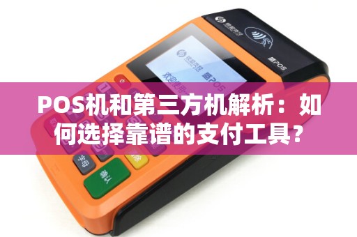 POS机和第三方机解析：如何选择靠谱的支付工具？
