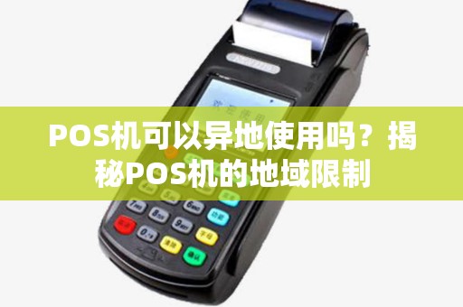 POS机可以异地使用吗？揭秘POS机的地域限制