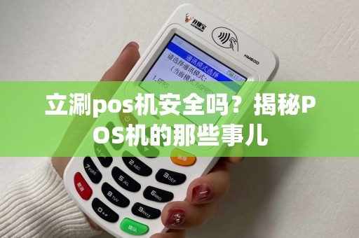 立涮pos机安全吗？揭秘POS机的那些事儿