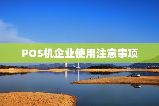 POS机企业使用注意事项