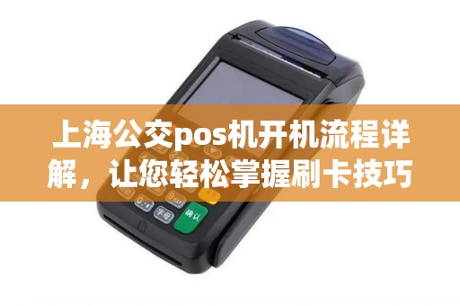 上海公交pos机开机流程详解，让您轻松掌握刷卡技巧