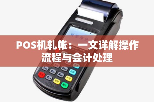POS机轧帐：一文详解操作流程与会计处理