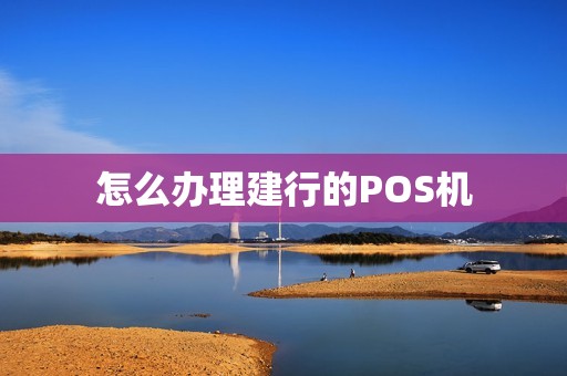 怎么办理建行的POS机