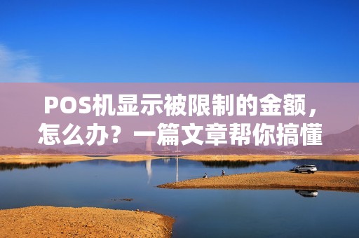 POS机显示被限制的金额，怎么办？一篇文章帮你搞懂！