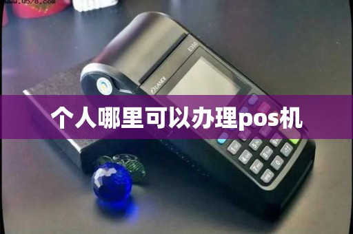 个人哪里可以办理pos机