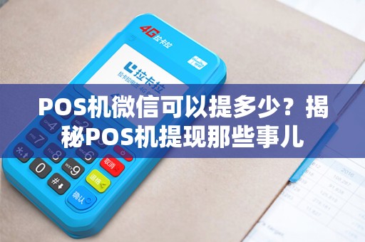 POS机微信可以提多少？揭秘POS机提现那些事儿