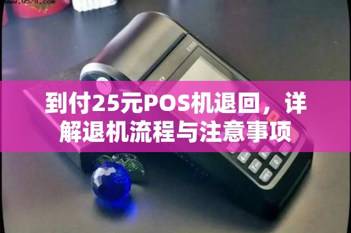 到付25元POS机退回，详解退机流程与注意事项