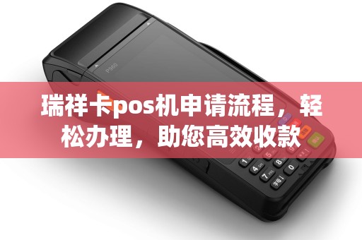 瑞祥卡pos机申请流程，轻松办理，助您高效收款