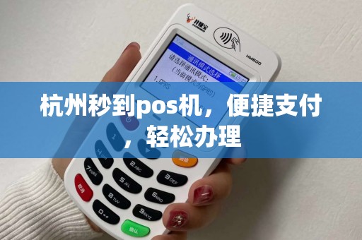 杭州秒到pos机，便捷支付，轻松办理