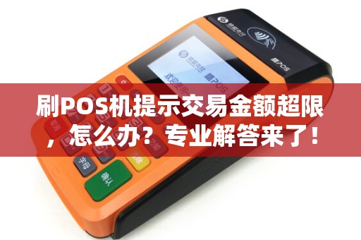 刷POS机提示交易金额超限，怎么办？专业解答来了！