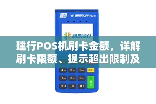 建行POS机刷卡金额，详解刷卡限额、提示超出限制及解决方案