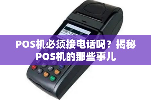 POS机必须接电话吗？揭秘POS机的那些事儿