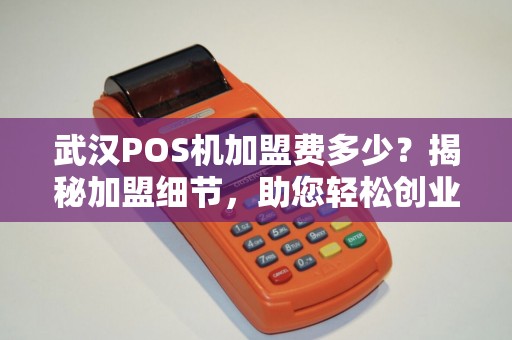 武汉POS机加盟费多少？揭秘加盟细节，助您轻松创业