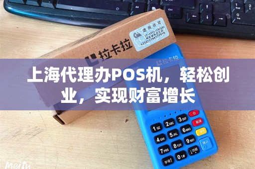 上海代理办POS机，轻松创业，实现财富增长