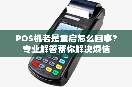 POS机老是重启怎么回事？专业解答帮你解决烦恼