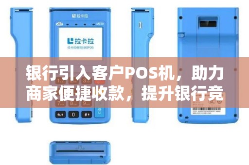 银行引入客户POS机，助力商家便捷收款，提升银行竞争力的利器