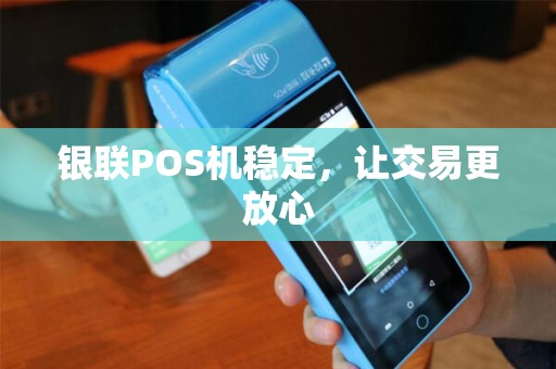 银联POS机稳定，让交易更放心