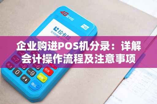企业购进POS机分录：详解会计操作流程及注意事项
