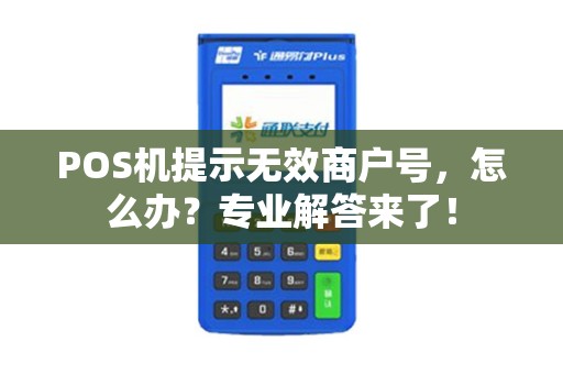 POS机提示无效商户号，怎么办？专业解答来了！