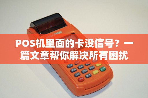 POS机里面的卡没信号？一篇文章帮你解决所有困扰