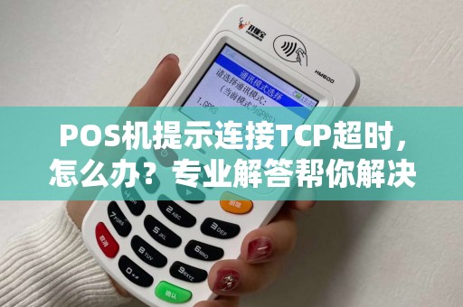 POS机提示连接TCP超时，怎么办？专业解答帮你解决网络连接问题