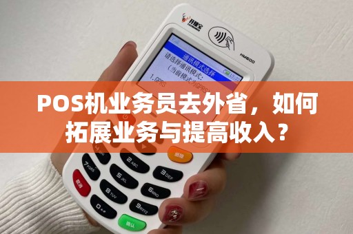 POS机业务员去外省，如何拓展业务与提高收入？