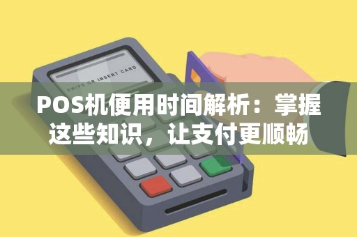 POS机便用时间解析：掌握这些知识，让支付更顺畅