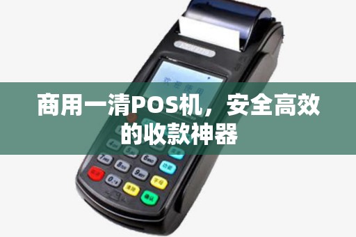 商用一清POS机，安全高效的收款神器